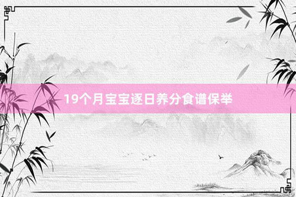 19个月宝宝逐日养分食谱保举